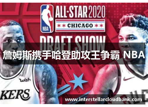 詹姆斯携手哈登助攻王争霸 NBA